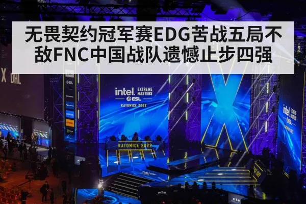 无畏契约冠军赛EDG苦战五局不敌FNC中国战队遗憾止步四强